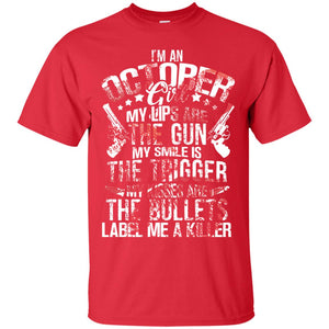 I_m An October Girl My Lips Are The Gun My Smile Is The Trigger My Kisses Are The Bullets Label Me A KillerG200 Gildan Ultra Cotton T-Shirt