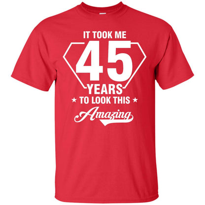 It Took Me 45 Years To Look This Amazing 45th Birthday Shirt Red
