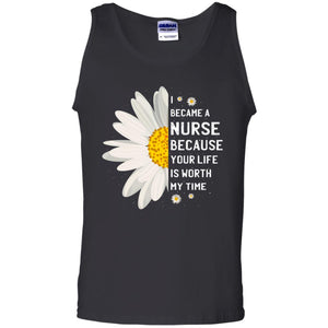 I Became A Nurse Because Your Life Is Worth My Time Best Quote ShirtG220 Gildan 100% Cotton Tank Top