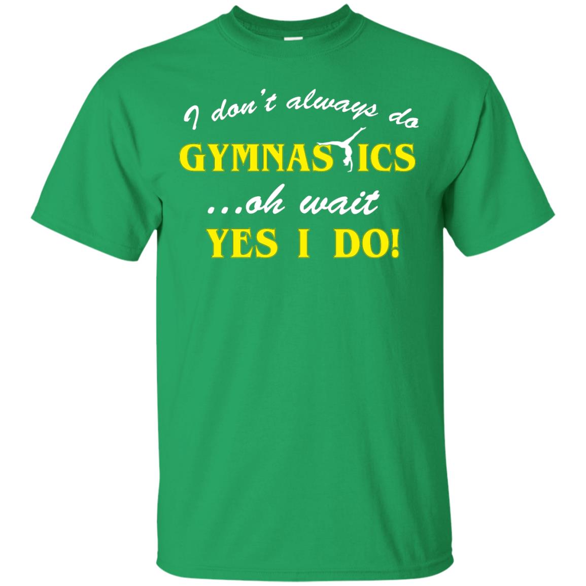 I Don_t Always Do Gymnastics Oh Wait Yes I Do Gymnasts Lover T-shirt Irish Green