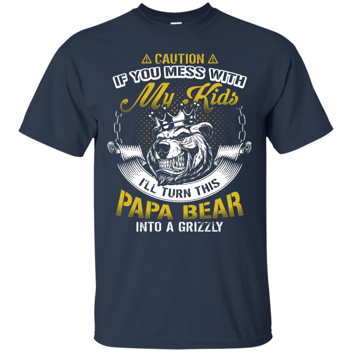 Caution If You Mess With My Kids I Will Turn This Papa Bear Into A Grizzy Navy