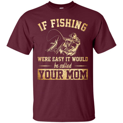 If Fishing Were Easy It Would Be Called Your Mom T-shirt Maroon