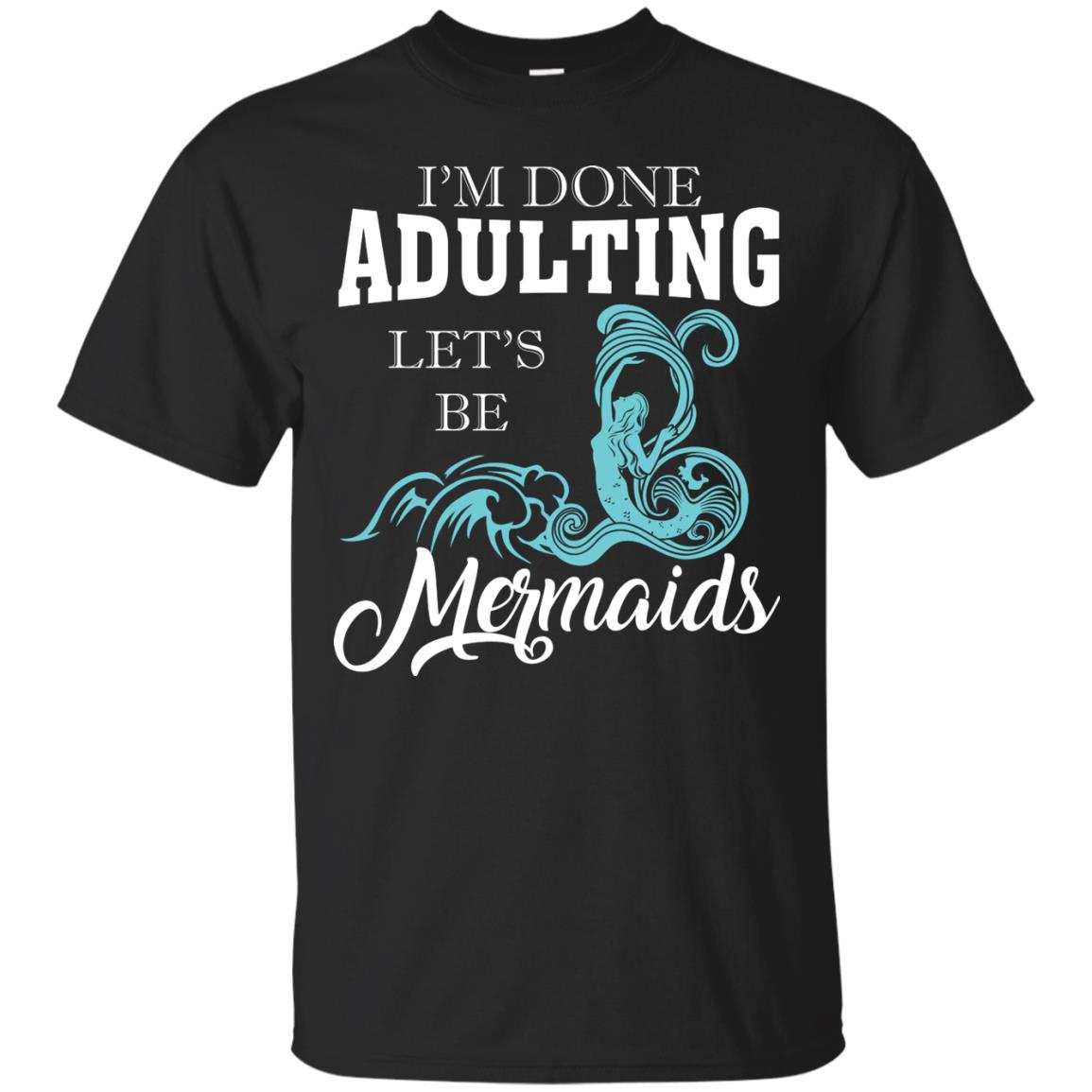 I_m Done Adulting Let_s Be Mermaids T-shirt Black