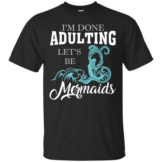 I_m Done Adulting Let_s Be Mermaids T-shirt Black