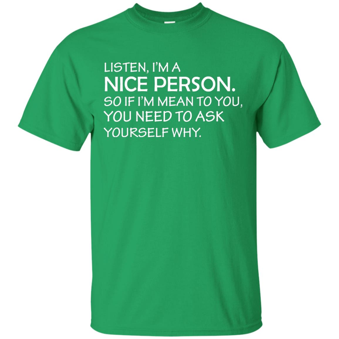 Listen, I’m A Nice Person. So If I’m Mean To You T-shirt Irish Green