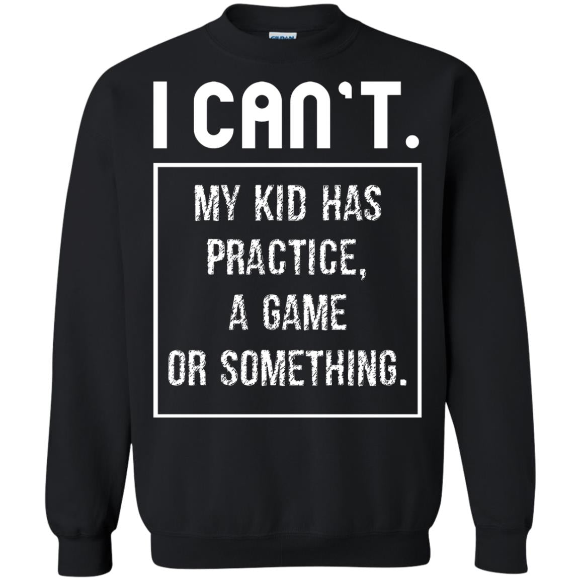 I Can_t. My Kid Has Practice, A Game Or Something Funny Gift Shirt For Parents Black