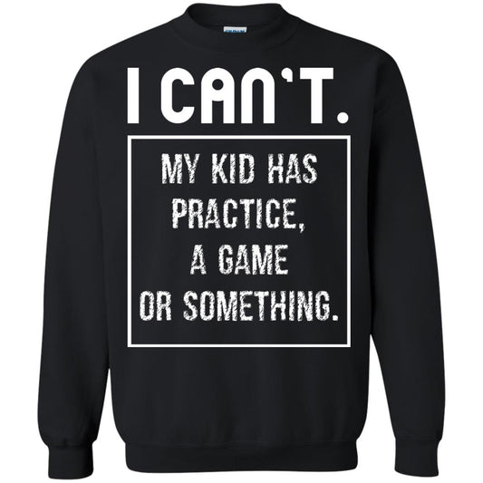 I Can_t. My Kid Has Practice, A Game Or Something Funny Gift Shirt For Parents Black