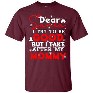 Dear Santa I Try To Be Good But I Take After My Mommy Ugly Christmas Family Matching ShirtG200 Gildan Ultra Cotton T-Shirt