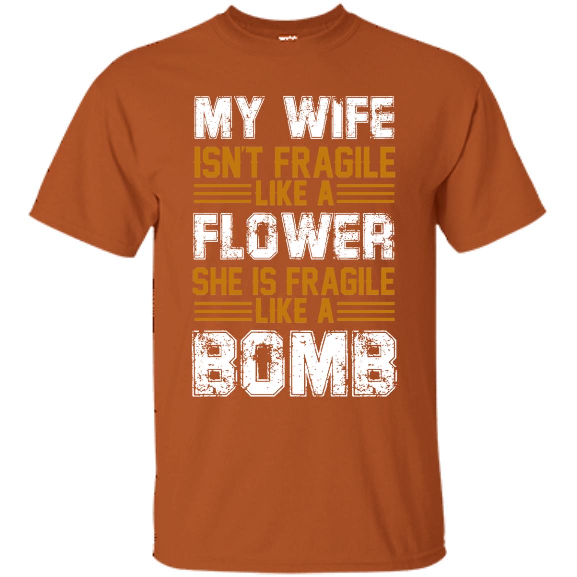 My Wife Isn_t Fragile Like A Flower She Is Fragile Like A Bomb Funny Wife Shirt For Husband Texas Orange