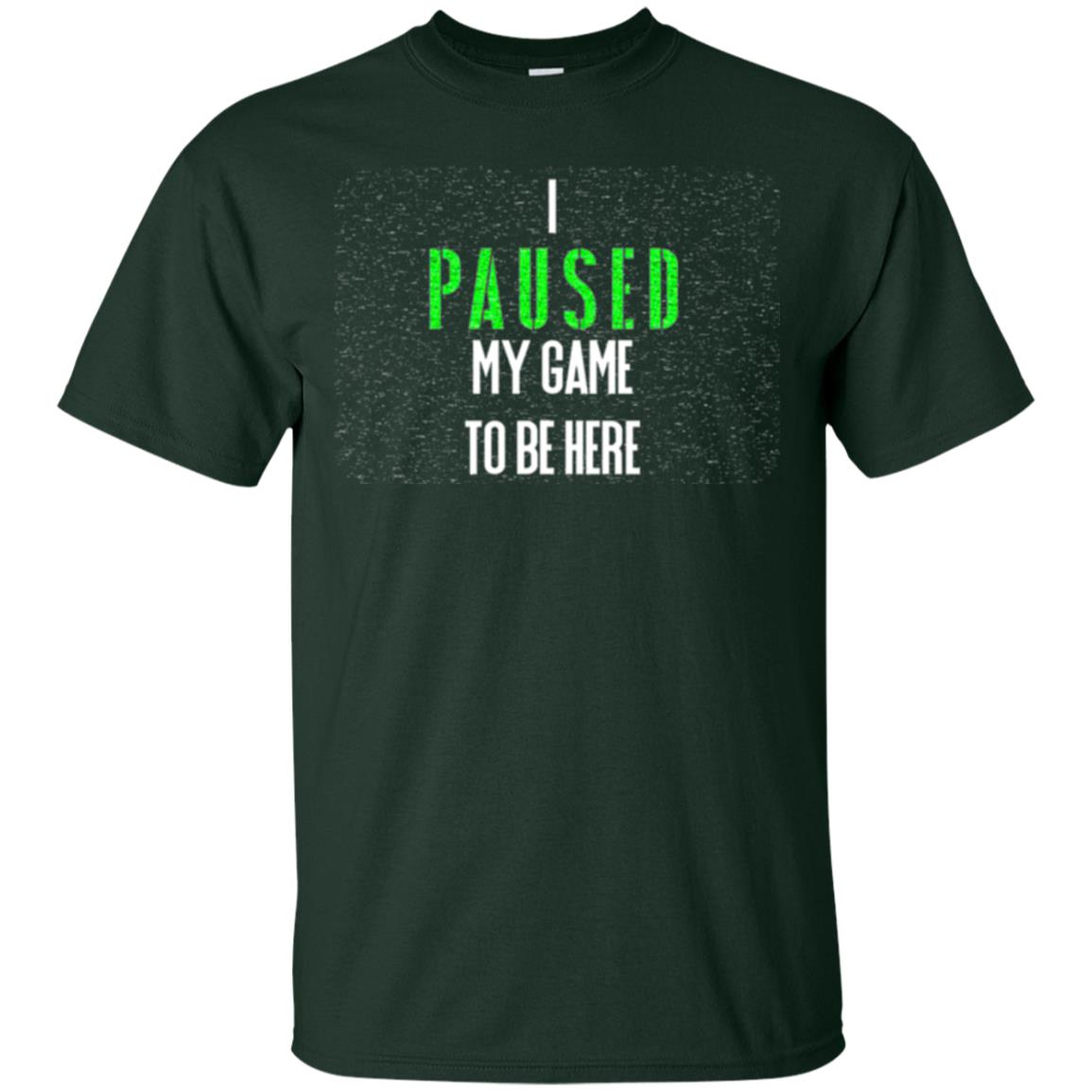 Gamer T-shirt I Paused My Game To Be Here Forest Green