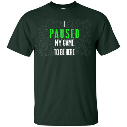 Gamer T-shirt I Paused My Game To Be Here Forest Green