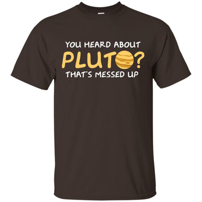 You Heard About Pluto That Is Messed Up Psych Shirt Dark Chocolate