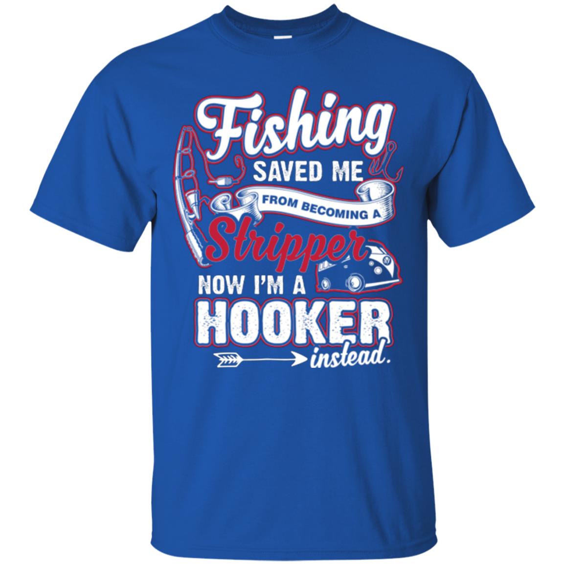 Fishing Saved Me From Becoming A Stripper Fisherman T-shirt Royal