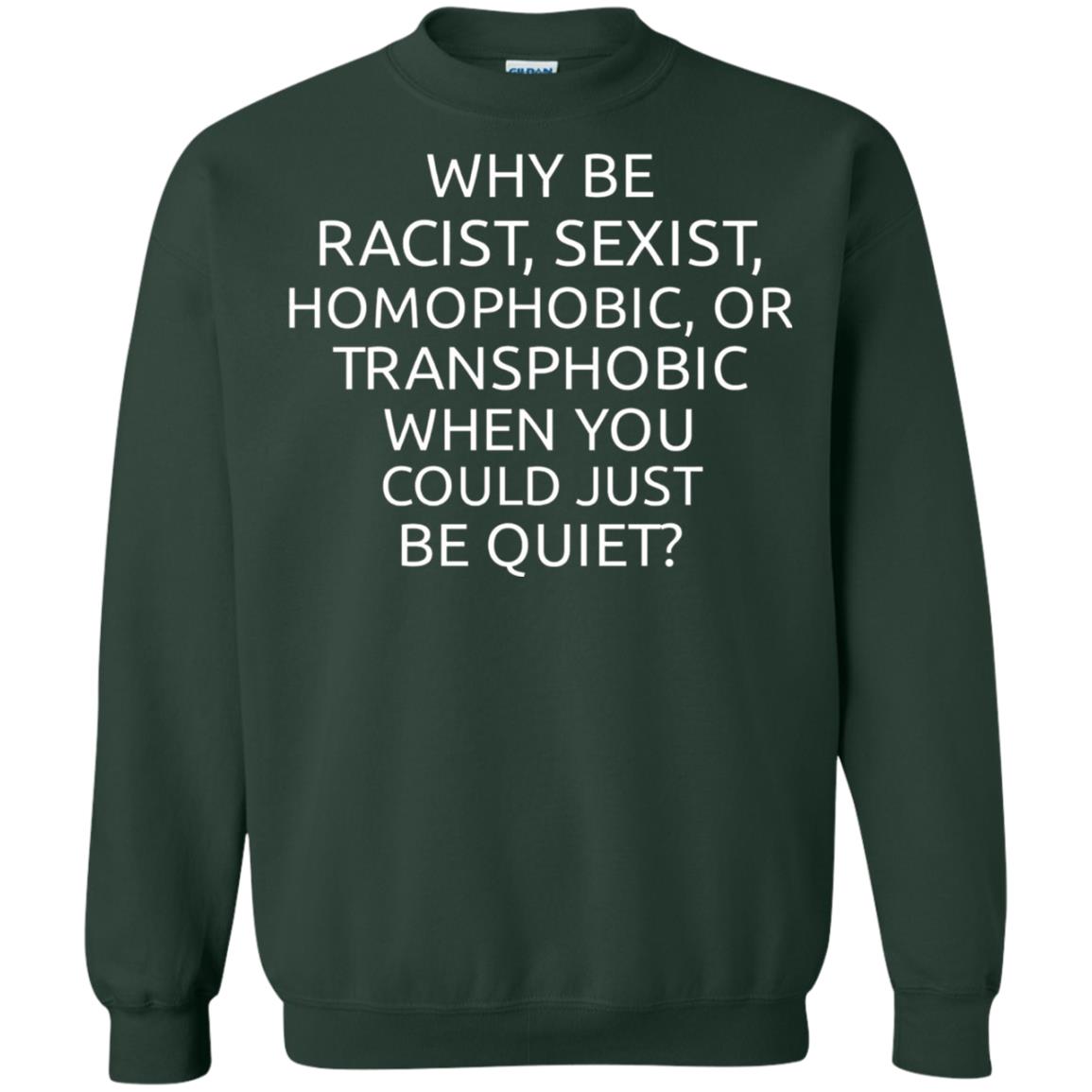 Why Be Racist Sexist Homophobic Or Transphobic T-shirt Forest Green
