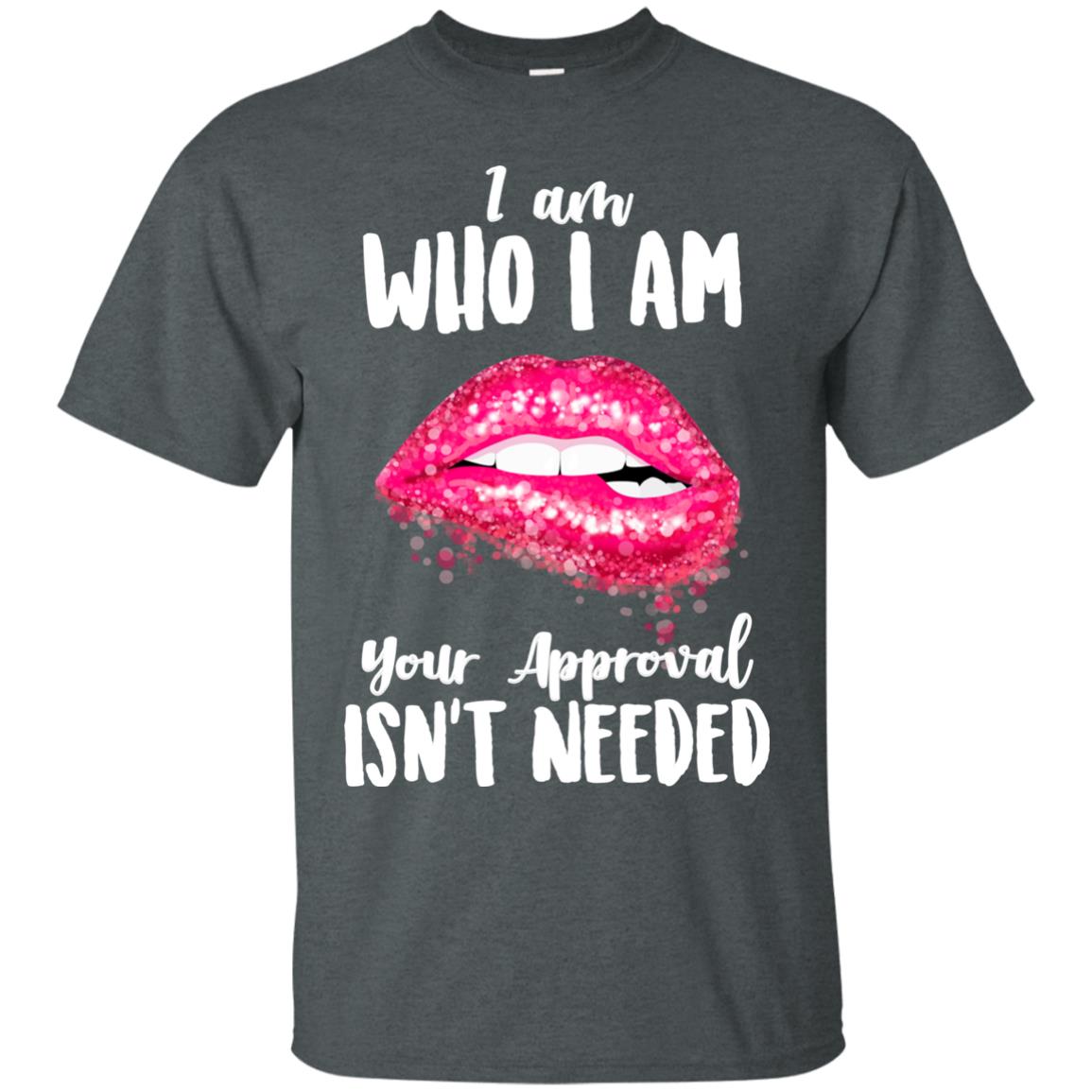 I Am Who I Am Your Approval Isn_t Needed Pink Lip Shirt Dark Heather