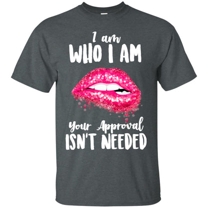 I Am Who I Am Your Approval Isn_t Needed Pink Lip Shirt Dark Heather
