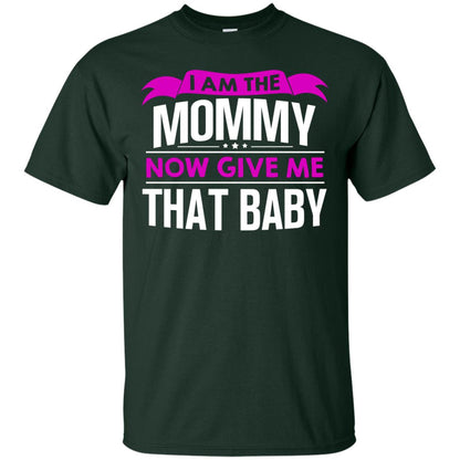 I Am The Mommy Now Give Me That Baby Funny Mommy Shirt Forest