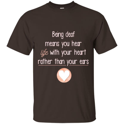 Deaf T-shirt Being Deaf Means You Hear Life With Your Heart Dark Chocolate