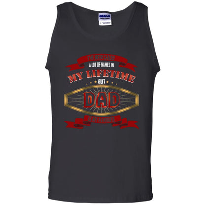I've Been Called A Lot Of Names In My Lifetime But Dad Is My Favorite Daddy Gift Shirt Black