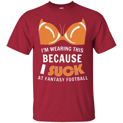 Im Wearing This Because I Suck At Fantasy Football Shirt Cardinal