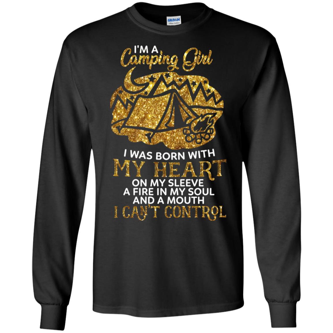 I'm A Camping Girl I Was Born With My Heart On My Sleeve A Fire In My Soul And A Mouth I Can't Control ShirtG240 Gildan LS Ultra Cotton T-Shirt