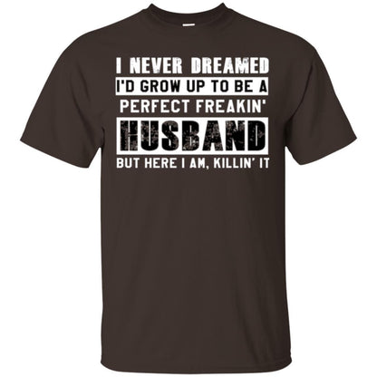 Husband T-shirt I Never Dreamed I_d Grow Up To Be A Perfect Freakin_ Husband Dark Chocolate