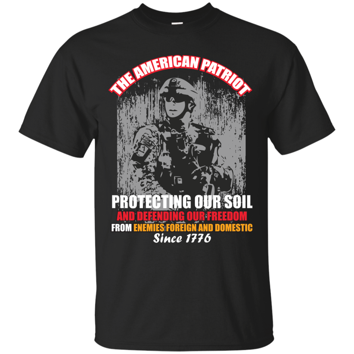 Military T-Shirt The American Patriot Protecting Our Soil And Defending Our Freedom From Enemies Foreign And Domestic Since 1776