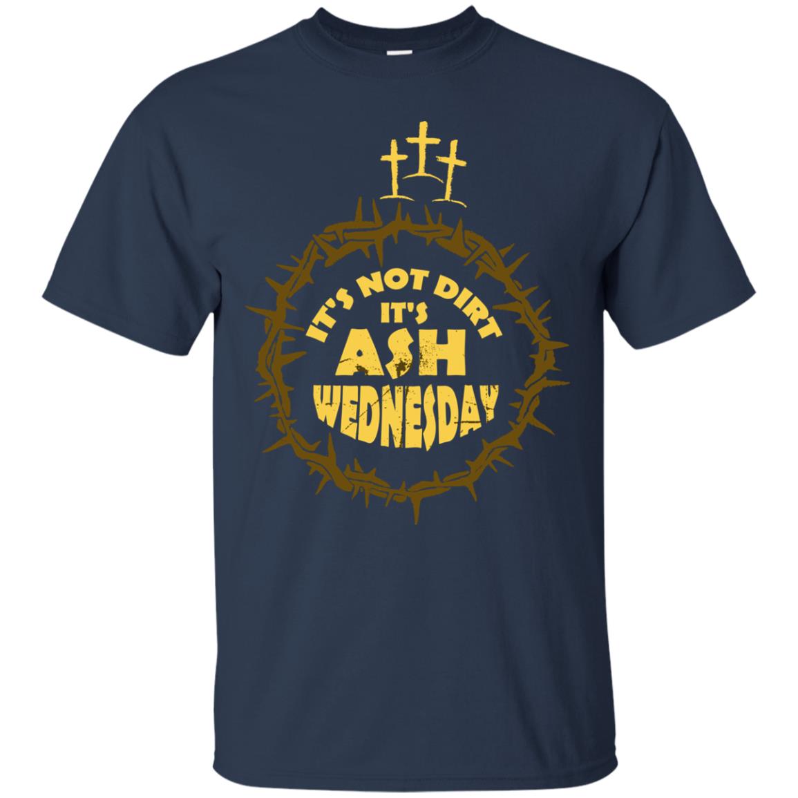 Ash Wednesday T-shirt It's Not Dirt It's Ash Wednesday Navy