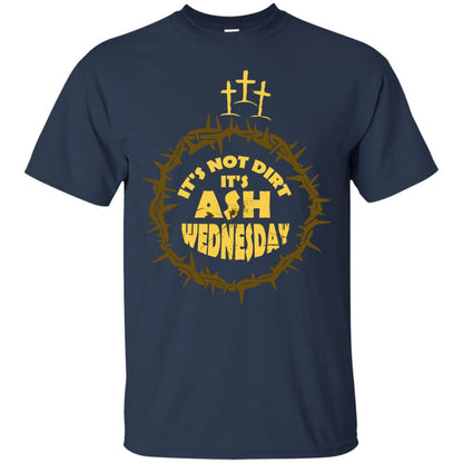 Ash Wednesday T-shirt It's Not Dirt It's Ash Wednesday Navy