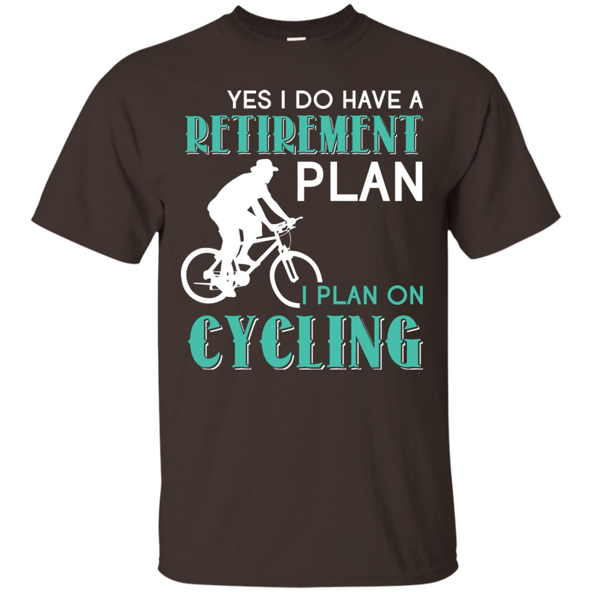 Yes I Do Have A Retirement Plan I Plan On Cycling Retired Gift Shirt For Cycling Lover Dark Chocolate