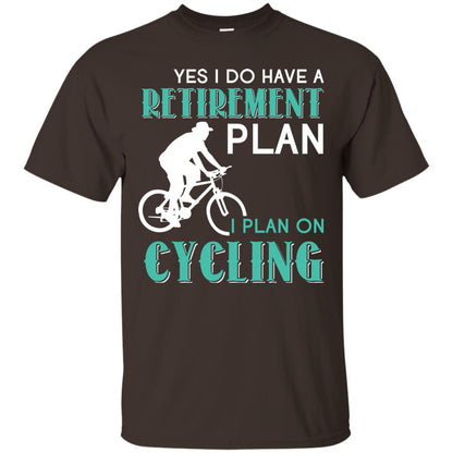 Yes I Do Have A Retirement Plan I Plan On Cycling Retired Gift Shirt For Cycling Lover Dark Chocolate