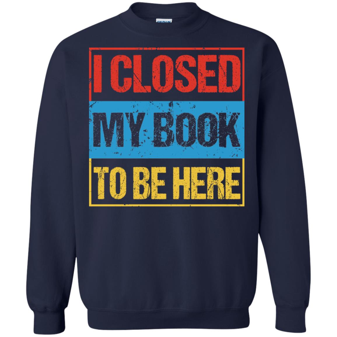 I Closed My Book To Be Here Funny Saying Shirt Navy