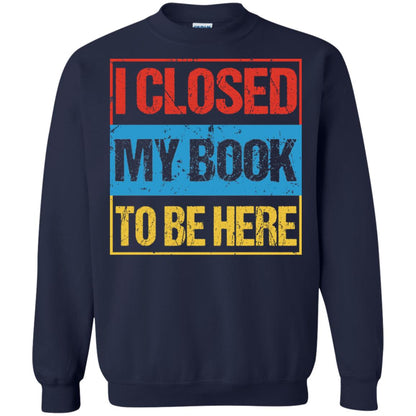 I Closed My Book To Be Here Funny Saying Shirt Navy