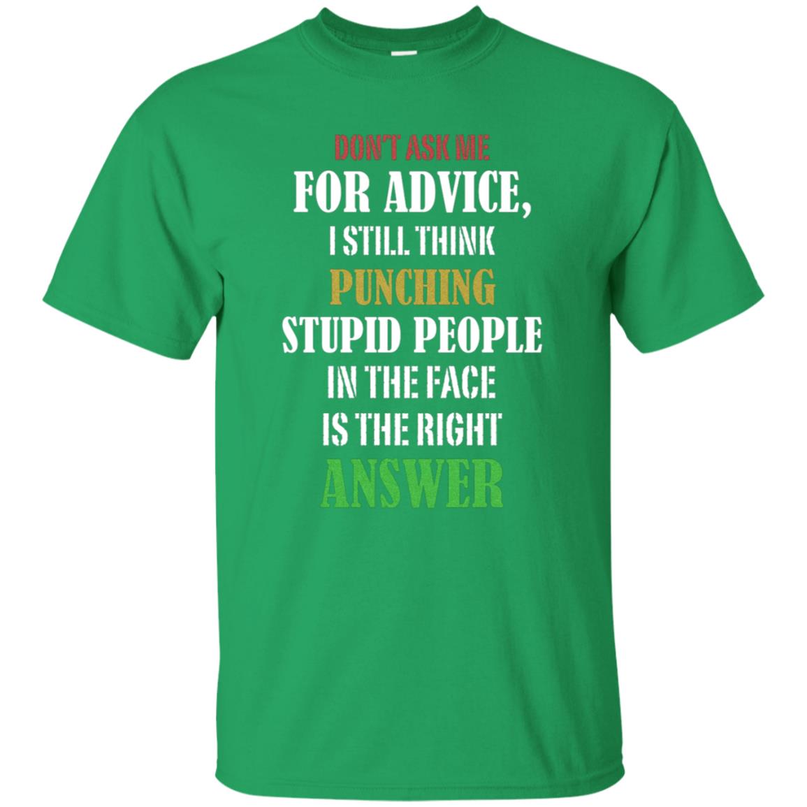 Dont Asking Me For Advice I Still Think Punching Stupid People In The Face Is The Right Answer Irish Green