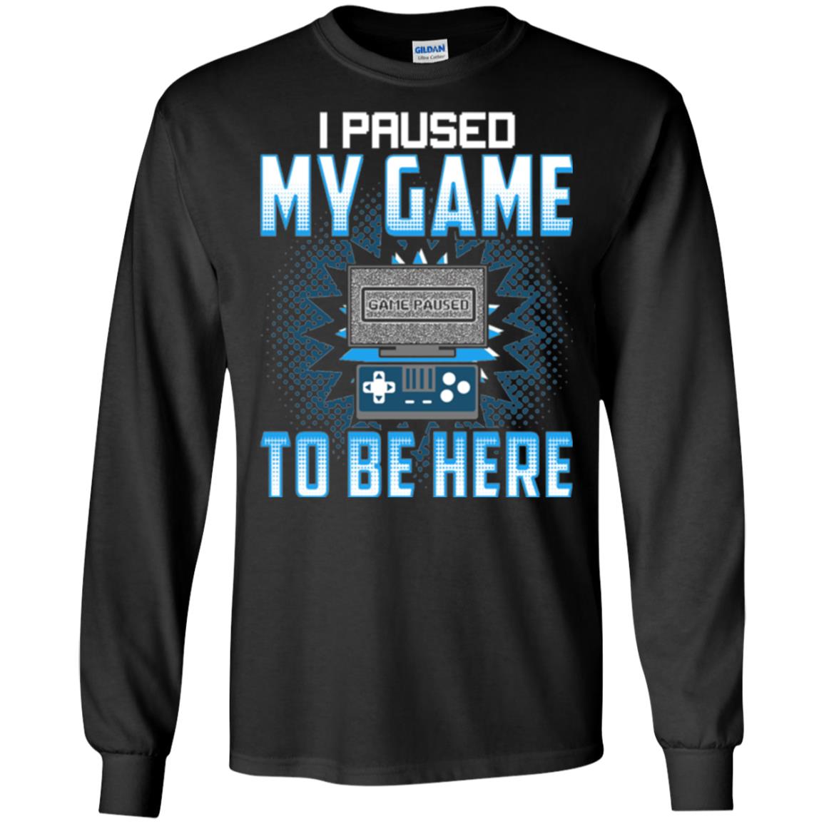 Funny Gaming T-shirt I Paused My Game To Be Here