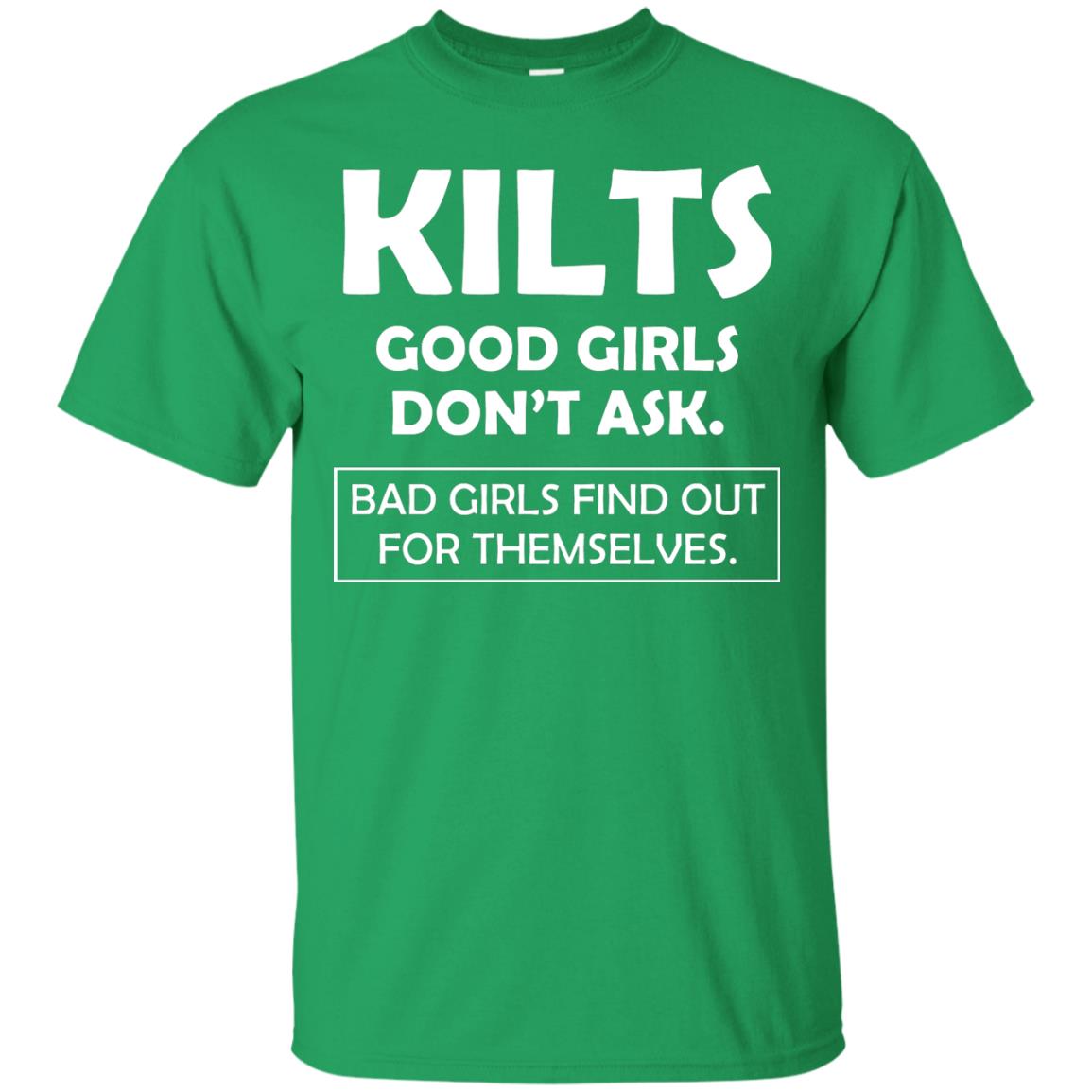 Kilts Good Girls Don’t Ask. Bad Girls Find Out For Themselves T-shirt Irish Green