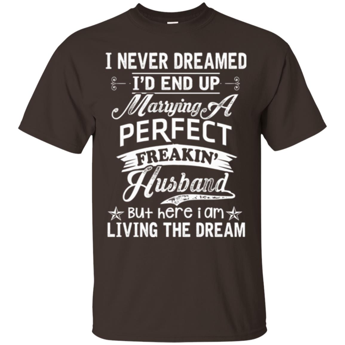 Wife T-shirt I Never Dreamed I'd End Up Marrying Perfect Freakin_ Husband Dark Chocolate