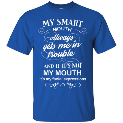 My Smart Mouth Always Gets Me In Trouble And If Its Not My Mouth Its My Facial Expressions Royal