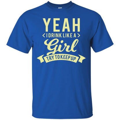 Yeah I Drink Like A Girl Try To Keep Up Shirt Royal