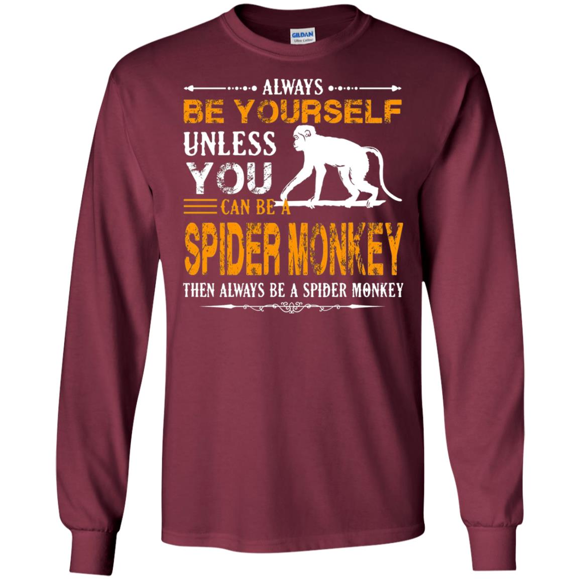Always Be Yourself Unless You Can Be A Spider Monkey Maroon