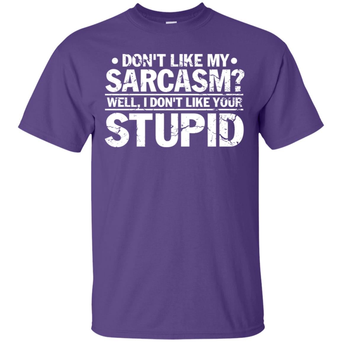 Don't Like My Sarcasm Well I Don't Like Your Stupid Best Quote Shirt Purple