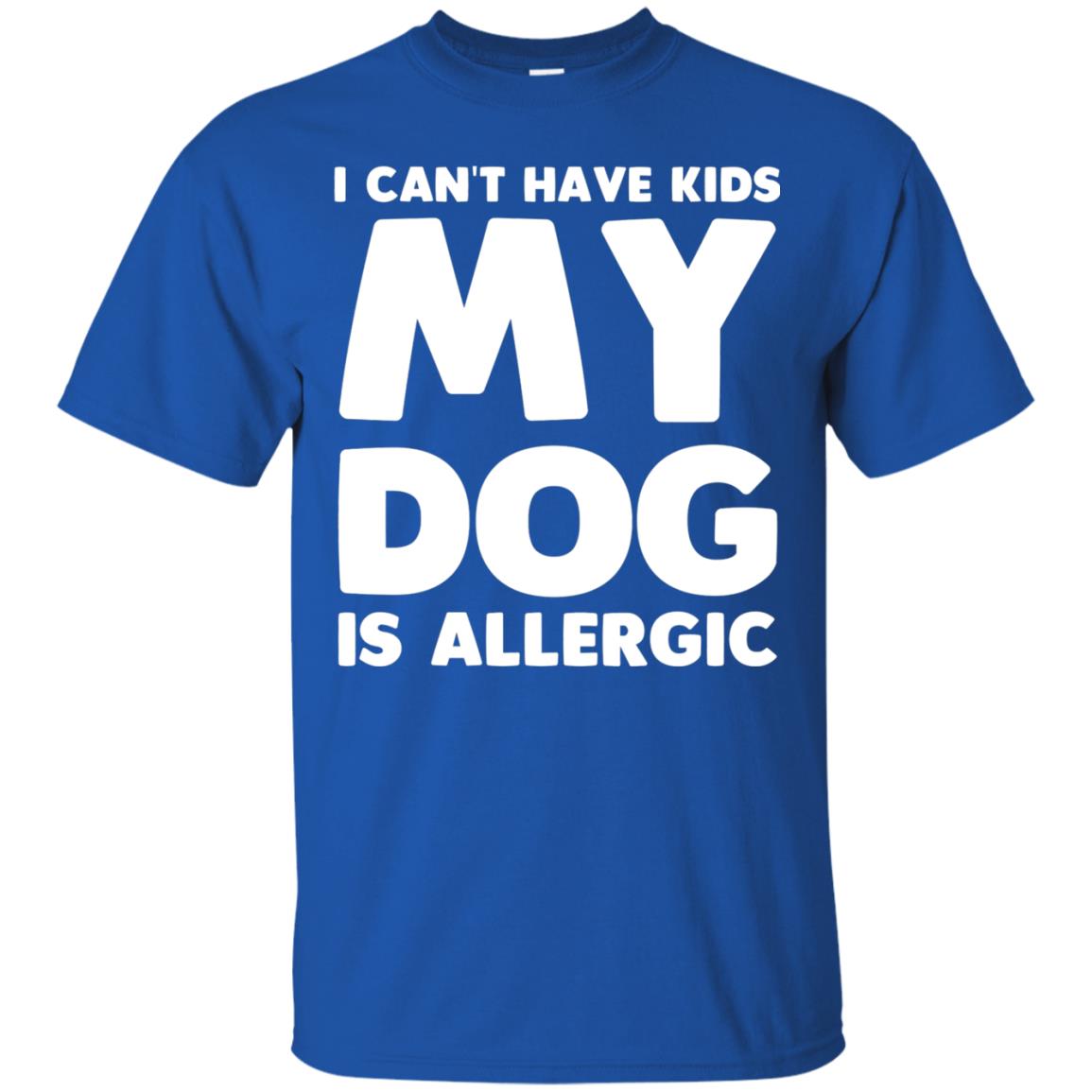 I Cant Have Kids My Dog Is Allergic Dog Lover T-shirt Royal