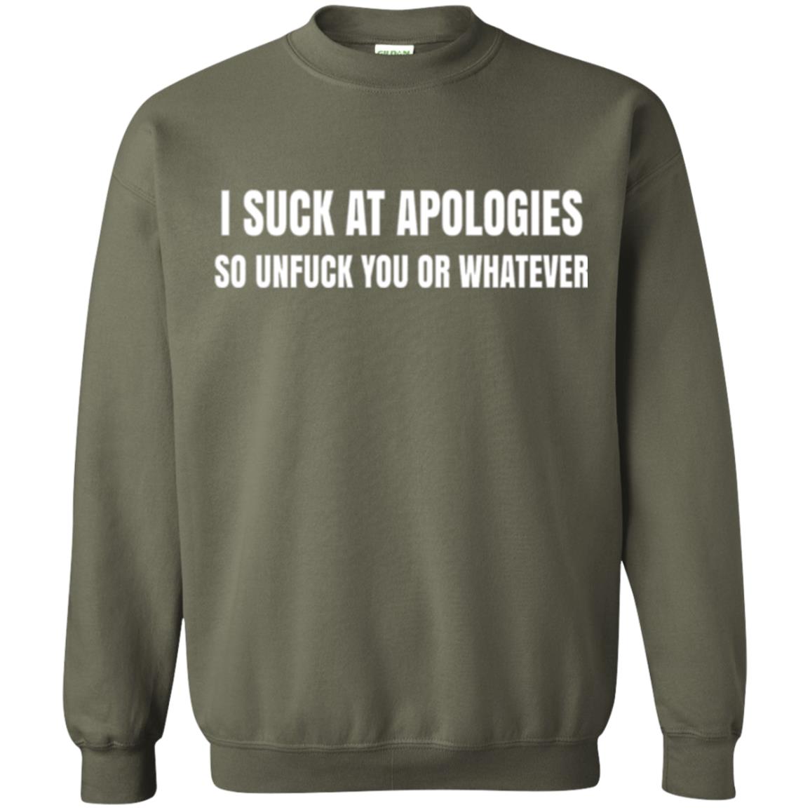 I Suck At Apologies So Unfuck You T-shirt Military Green
