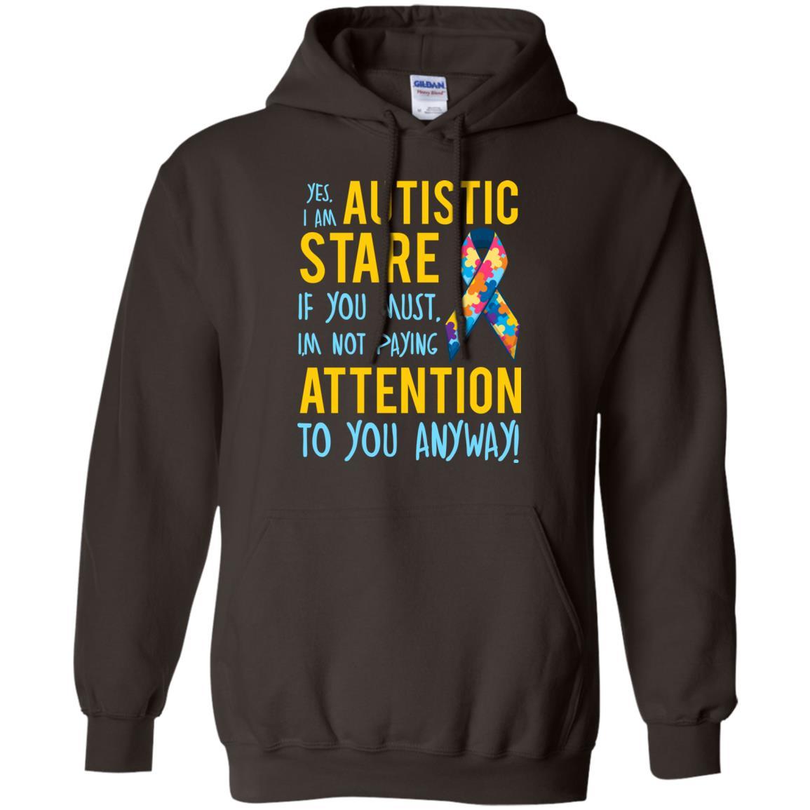 Autistic T-shirt Yes, I Am Autistic Stare If You Must, I'm Not Paying Attention To You Anyway Dark Chocolate