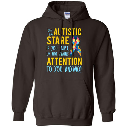 Autistic T-shirt Yes, I Am Autistic Stare If You Must, I'm Not Paying Attention To You Anyway Dark Chocolate