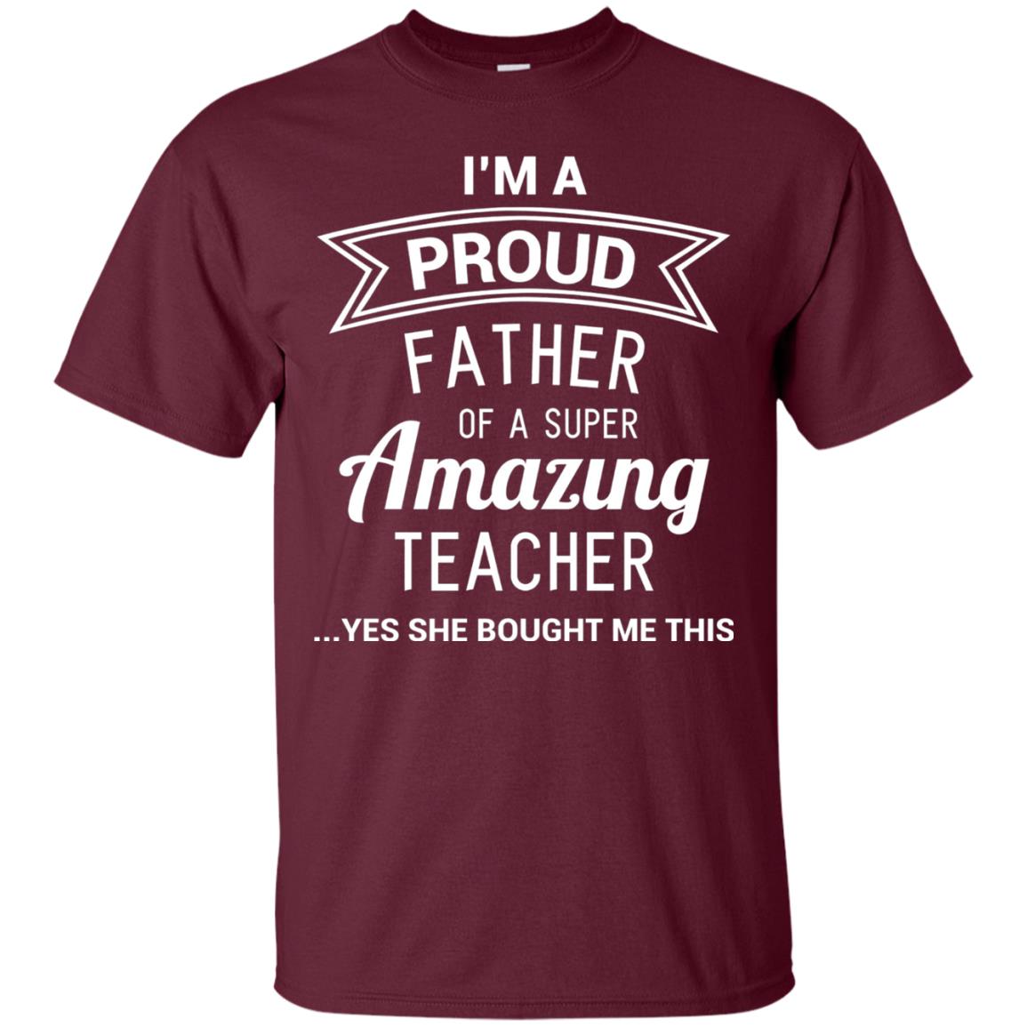 Im A Proud Father Of A Super Amazing Teacher Maroon