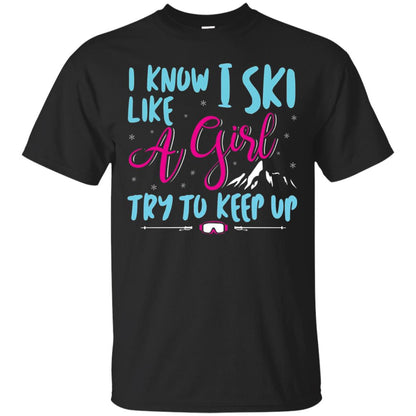 I Know I Ski Like A Girl Try To Keep Up Skier T-shirt Black