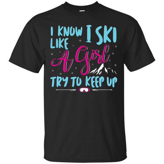 I Know I Ski Like A Girl Try To Keep Up Skier T-shirt Black