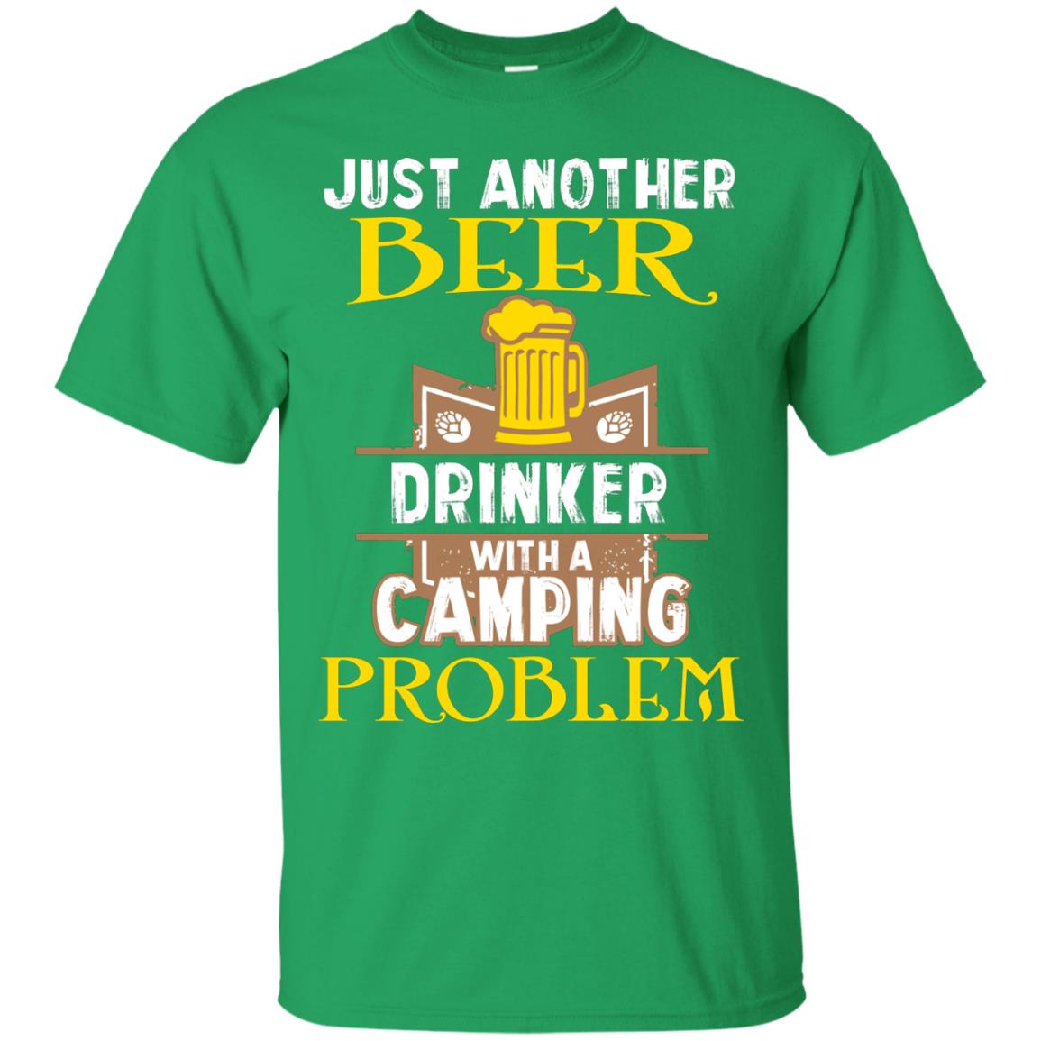 Just Another Beer Drinker With A Camping Problem Cool Shirt For Camper Love Beer Irish Green
