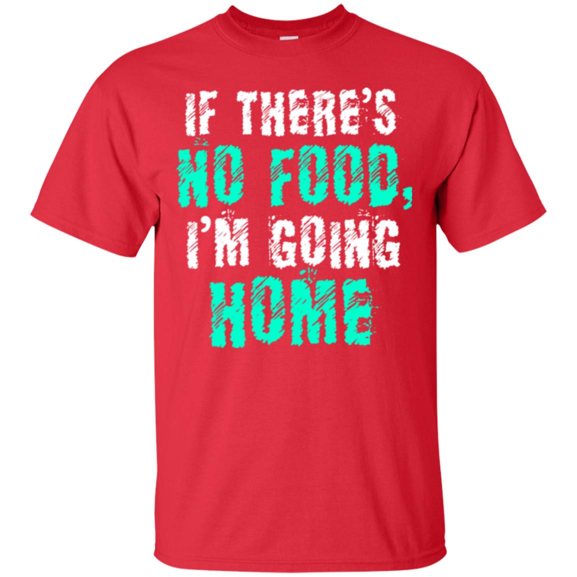 If There’s No Food I’m Going Home T-shirt Red